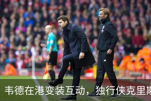韦德在港变装互动，独行侠克里斯蒂伴随亮相